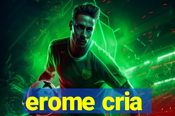 erome cria